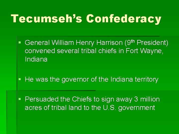 Tecumseh’s Confederacy § General William Henry Harrison (9 th President) convened several tribal chiefs