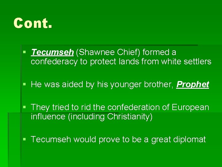 Cont. § Tecumseh (Shawnee Chief) formed a confederacy to protect lands from white settlers