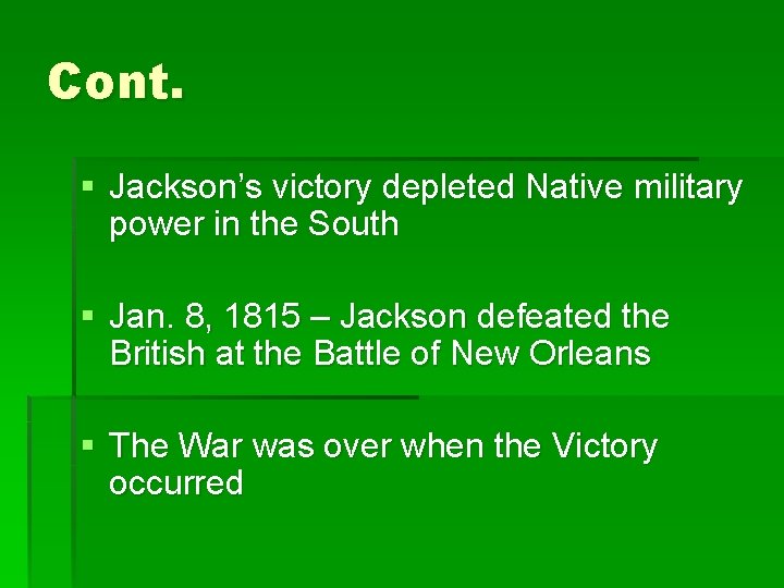 Cont. § Jackson’s victory depleted Native military power in the South § Jan. 8,