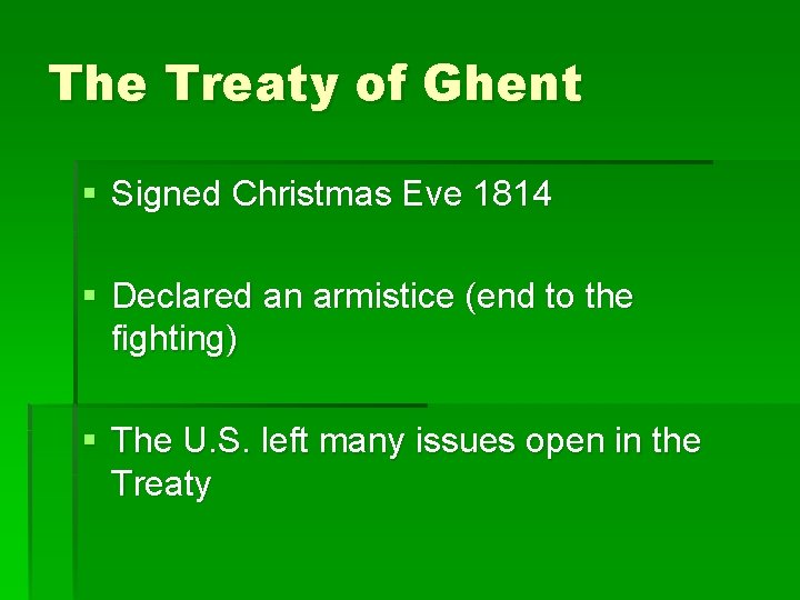 The Treaty of Ghent § Signed Christmas Eve 1814 § Declared an armistice (end