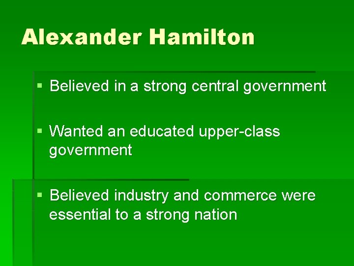 Alexander Hamilton § Believed in a strong central government § Wanted an educated upper-class