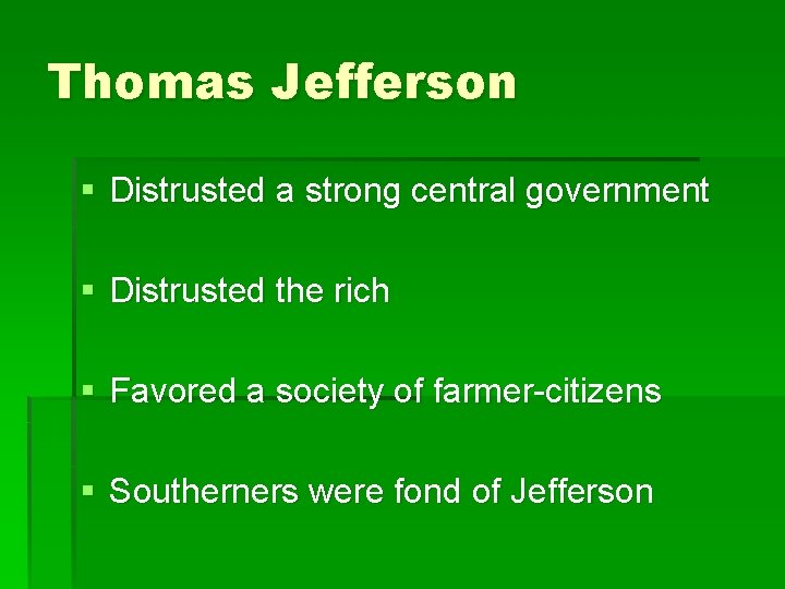 Thomas Jefferson § Distrusted a strong central government § Distrusted the rich § Favored