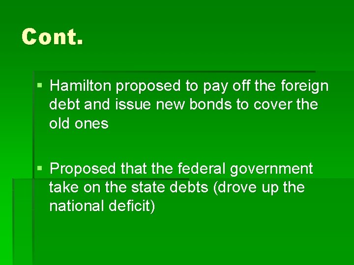 Cont. § Hamilton proposed to pay off the foreign debt and issue new bonds