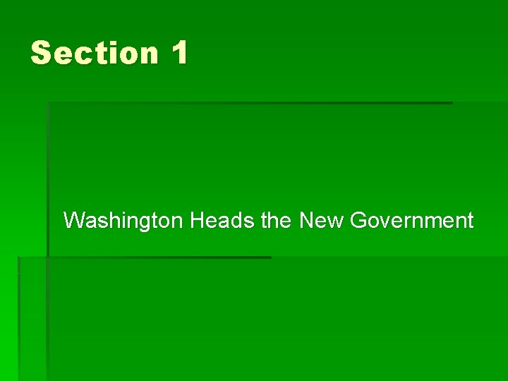Section 1 Washington Heads the New Government 