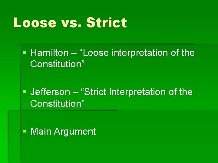 Loose vs. Strict § Hamilton – “Loose interpretation of the Constitution” § Jefferson –