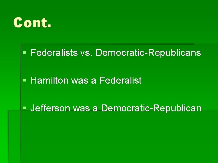 Cont. § Federalists vs. Democratic-Republicans § Hamilton was a Federalist § Jefferson was a