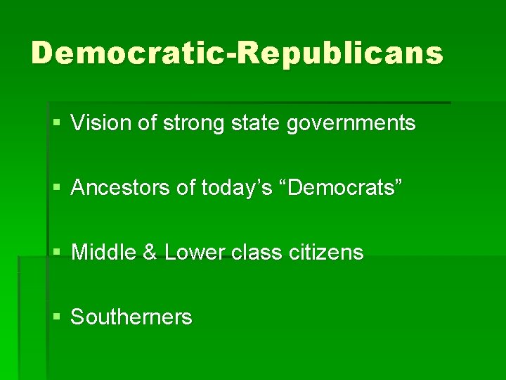 Democratic-Republicans § Vision of strong state governments § Ancestors of today’s “Democrats” § Middle