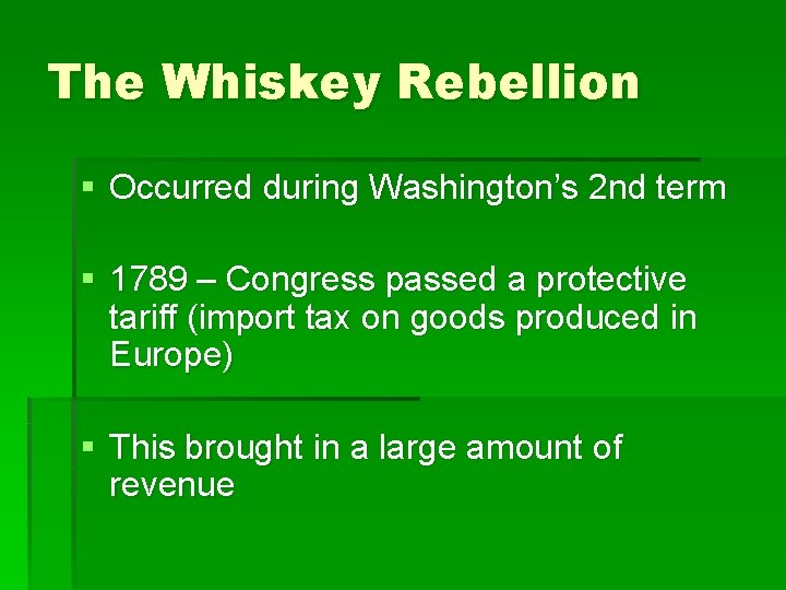 The Whiskey Rebellion § Occurred during Washington’s 2 nd term § 1789 – Congress