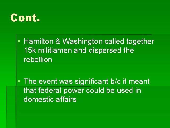 Cont. § Hamilton & Washington called together 15 k militiamen and dispersed the rebellion