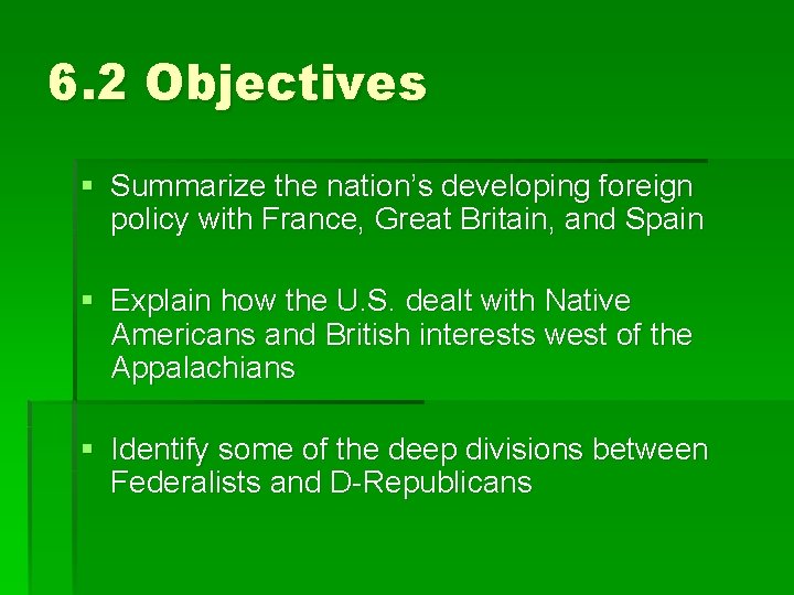 6. 2 Objectives § Summarize the nation’s developing foreign policy with France, Great Britain,