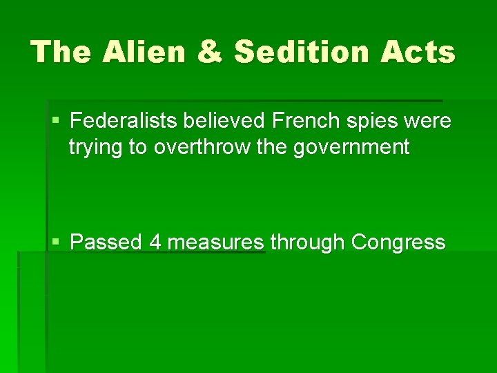 The Alien & Sedition Acts § Federalists believed French spies were trying to overthrow