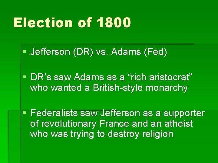 Election of 1800 § Jefferson (DR) vs. Adams (Fed) § DR’s saw Adams as