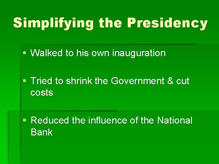 Simplifying the Presidency § Walked to his own inauguration § Tried to shrink the