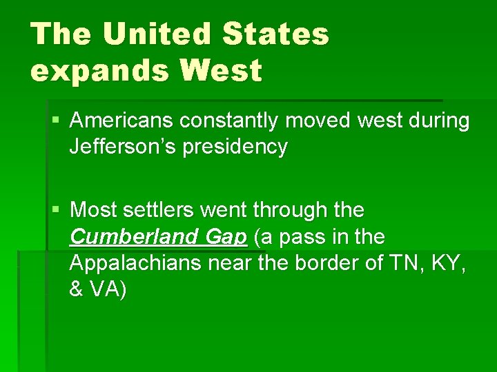The United States expands West § Americans constantly moved west during Jefferson’s presidency §