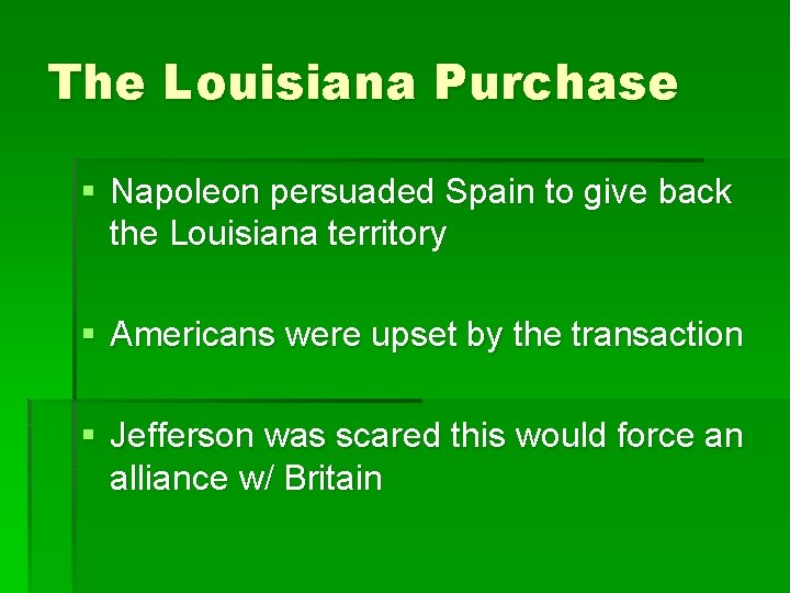 The Louisiana Purchase § Napoleon persuaded Spain to give back the Louisiana territory §