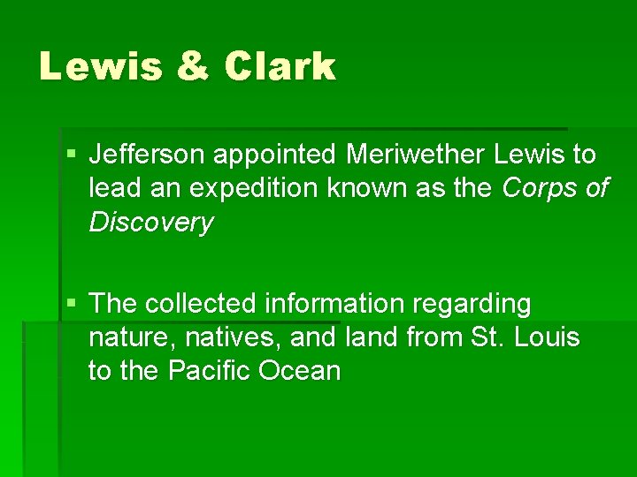 Lewis & Clark § Jefferson appointed Meriwether Lewis to lead an expedition known as