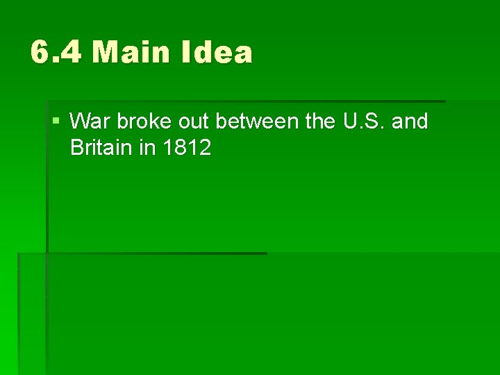 6. 4 Main Idea § War broke out between the U. S. and Britain