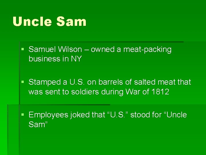 Uncle Sam § Samuel Wilson – owned a meat-packing business in NY § Stamped