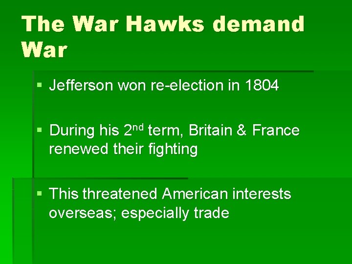 The War Hawks demand War § Jefferson won re-election in 1804 § During his