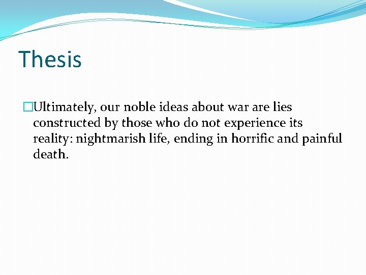 Thesis �Ultimately, our noble ideas about war are lies constructed by those who do