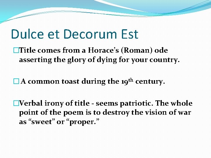 Dulce et Decorum Est �Title comes from a Horace’s (Roman) ode asserting the glory
