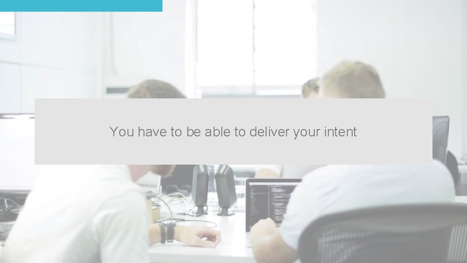 You have to be able to deliver your intent 