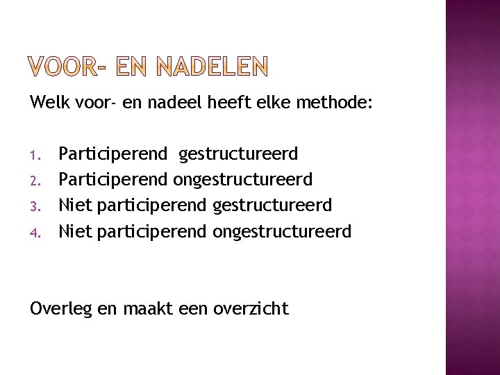 Welk voor- en nadeel heeft elke methode: 1. 2. 3. 4. Participerend gestructureerd Participerend