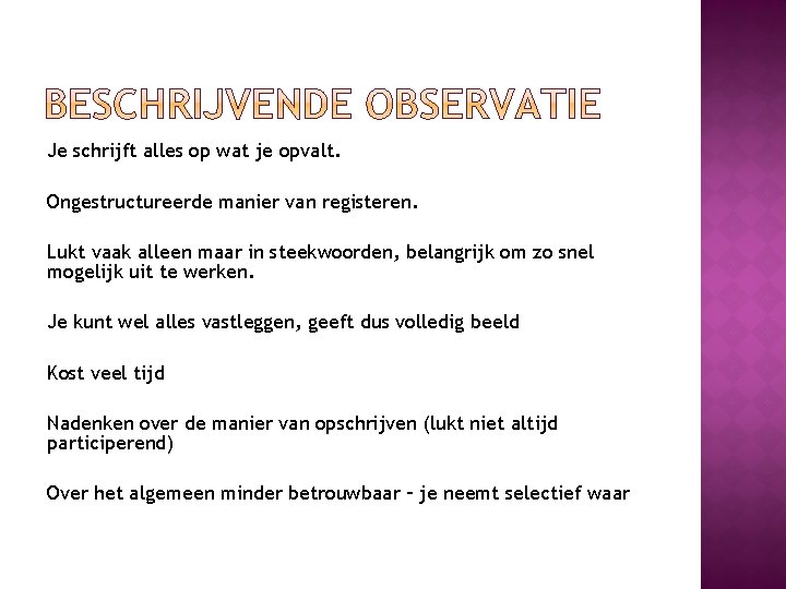 Je schrijft alles op wat je opvalt. Ongestructureerde manier van registeren. Lukt vaak alleen