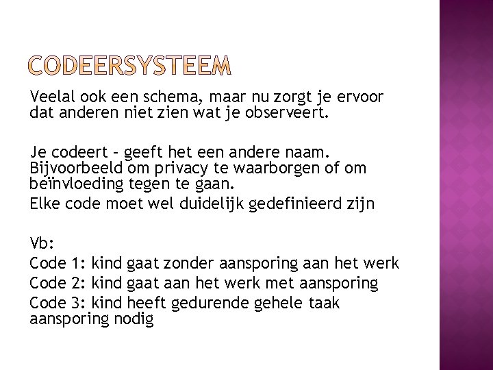 Veelal ook een schema, maar nu zorgt je ervoor dat anderen niet zien wat