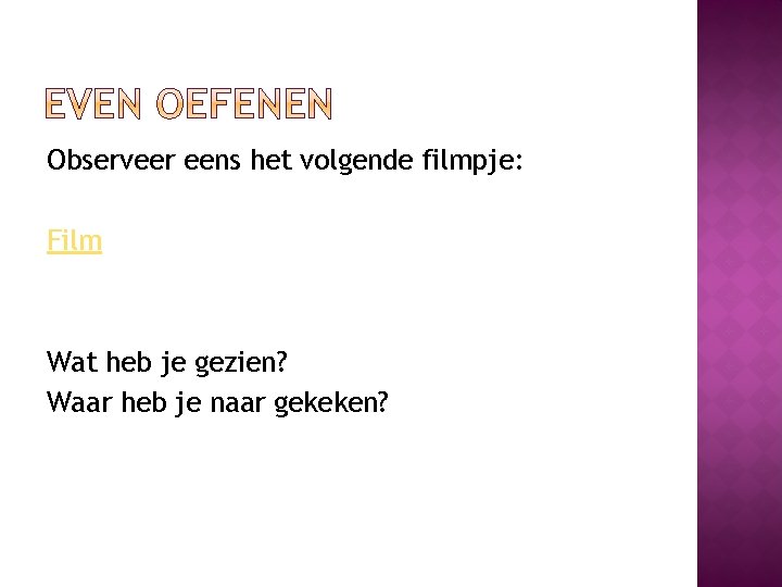 Observeer eens het volgende filmpje: Film Wat heb je gezien? Waar heb je naar