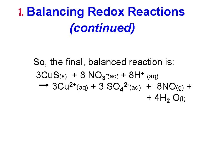 I. Balancing Redox Reactions (continued) So, the final, balanced reaction is: 3 Cu. S(s) I. Balancing Redox Reactions (continued) So, the final, balanced reaction is: 3 Cu. S(s)