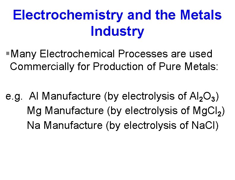 Electrochemistry and the Metals Industry §Many Electrochemical Processes are used Commercially for Production of Electrochemistry and the Metals Industry §Many Electrochemical Processes are used Commercially for Production of