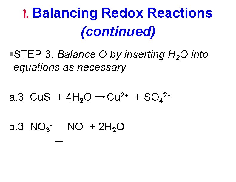 I. Balancing Redox Reactions (continued) §STEP 3. Balance O by inserting H 2 O I. Balancing Redox Reactions (continued) §STEP 3. Balance O by inserting H 2 O