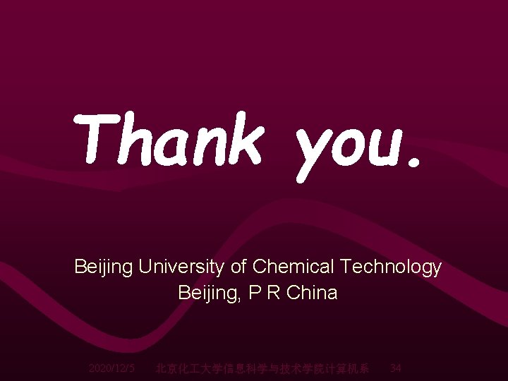Thank you. Beijing University of Chemical Technology Beijing, P R China 2020/12/5 北京化 大学信息科学与技术学院计算机系 Thank you. Beijing University of Chemical Technology Beijing, P R China 2020/12/5 北京化 大学信息科学与技术学院计算机系