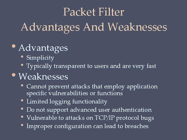Packet Filter Advantages And Weaknesses • Advantages • Simplicity • Typically transparent to users
