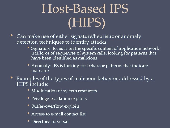 Host-Based IPS (HIPS) • Can make use of either signature/heuristic or anomaly detection techniques