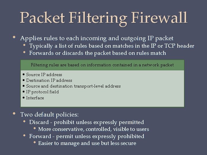 Packet Filtering Firewall • Applies rules to each incoming and outgoing IP packet •