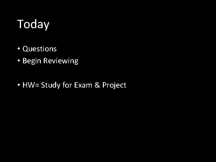 Today • Questions • Begin Reviewing • HW= Study for Exam & Project 