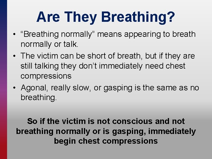 Are They Breathing? • “Breathing normally” means appearing to breath normally or talk. •