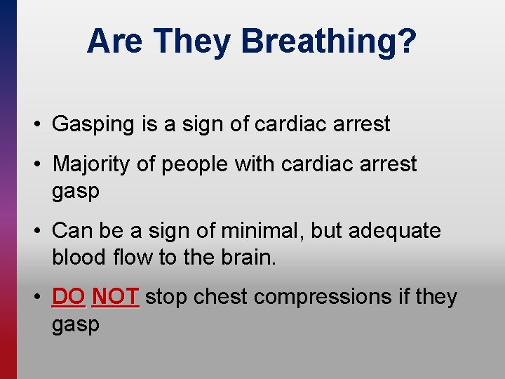 Are They Breathing? • Gasping is a sign of cardiac arrest • Majority of