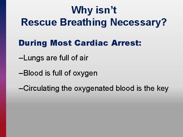 Why isn’t Rescue Breathing Necessary? During Most Cardiac Arrest: – Lungs are full of