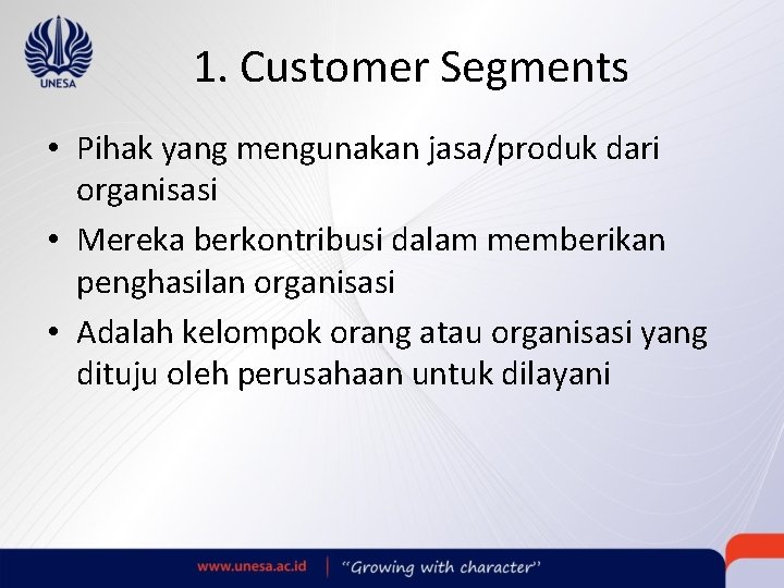 1. Customer Segments • Pihak yang mengunakan jasa/produk dari organisasi • Mereka berkontribusi dalam