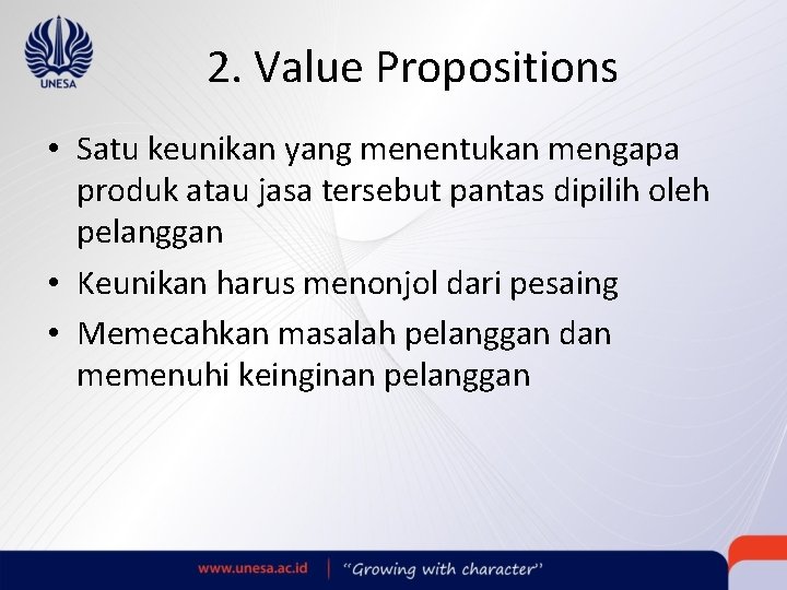 2. Value Propositions • Satu keunikan yang menentukan mengapa produk atau jasa tersebut pantas