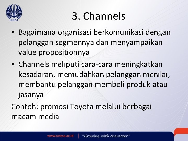 3. Channels • Bagaimana organisasi berkomunikasi dengan pelanggan segmennya dan menyampaikan value propositionnya •