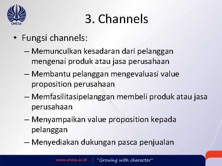 3. Channels • Fungsi channels: – Memunculkan kesadaran dari pelanggan mengenai produk atau jasa