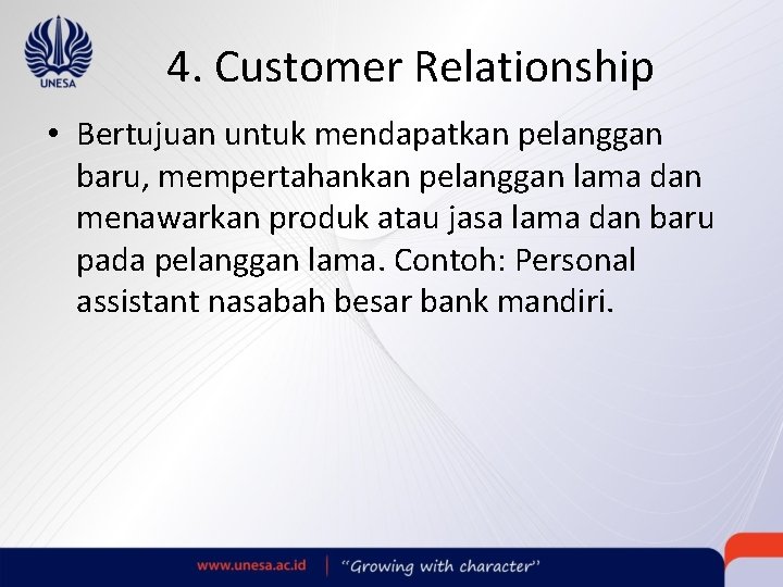 4. Customer Relationship • Bertujuan untuk mendapatkan pelanggan baru, mempertahankan pelanggan lama dan menawarkan