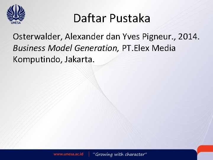 Daftar Pustaka Osterwalder, Alexander dan Yves Pigneur. , 2014. Business Model Generation, PT. Elex