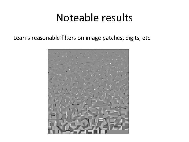 Noteable results Learns reasonable filters on image patches, digits, etc 