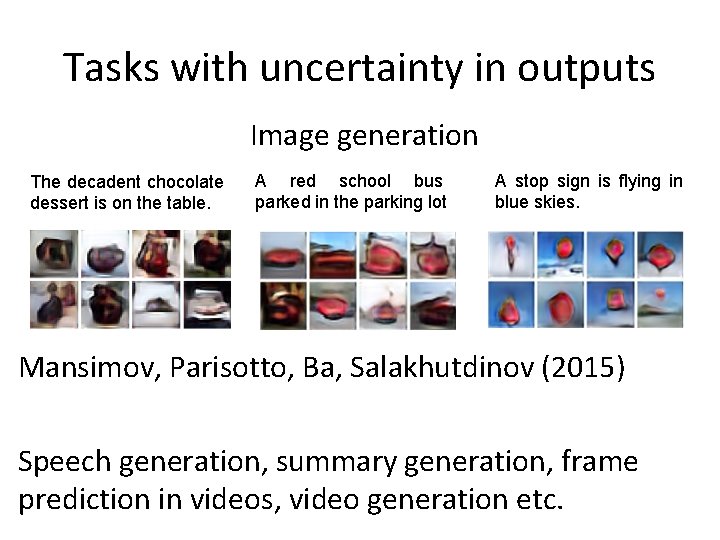 Tasks with uncertainty in outputs Image generation The decadent chocolate dessert is on the