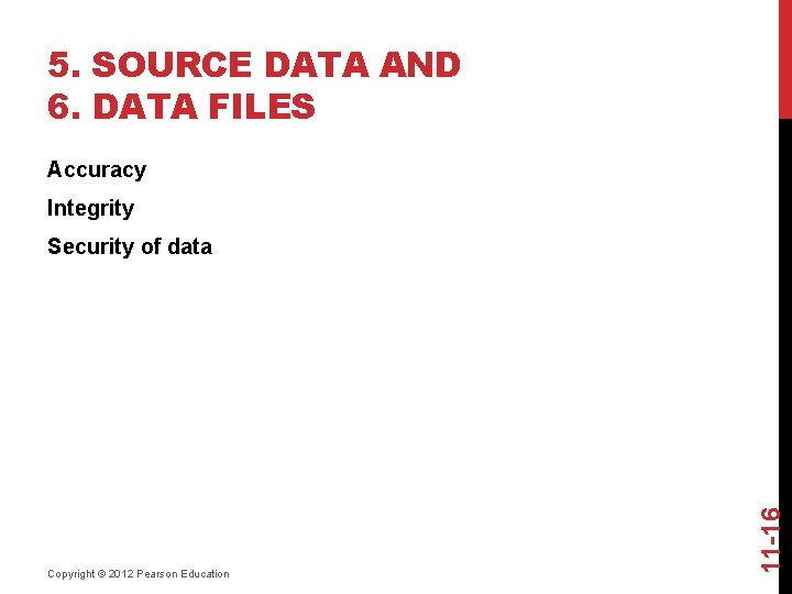 5. SOURCE DATA AND 6. DATA FILES Accuracy Integrity Copyright © 2012 Pearson Education